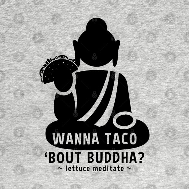 Wanna Taco Bout Buddha? Lettuce Meditate by RadStar